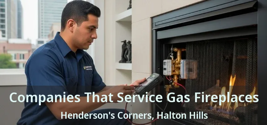 Companies That Service Gas Fireplaces Henderson's Corners, Halton Hills - ON Companies That Service Gas Fireplaces Henderson's Corners, Halton Hills - ON