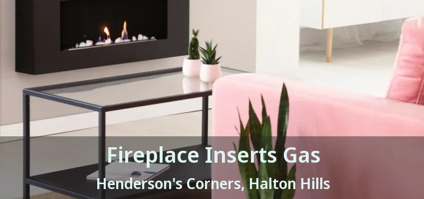 Fireplace Inserts Gas Henderson's Corners, Halton Hills - ON Fireplace Inserts Gas Henderson's Corners, Halton Hills - ON