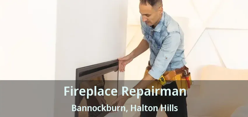 Fireplace Repairman Bannockburn, Halton Hills - ON Fireplace Repairman Bannockburn, Halton Hills - ON