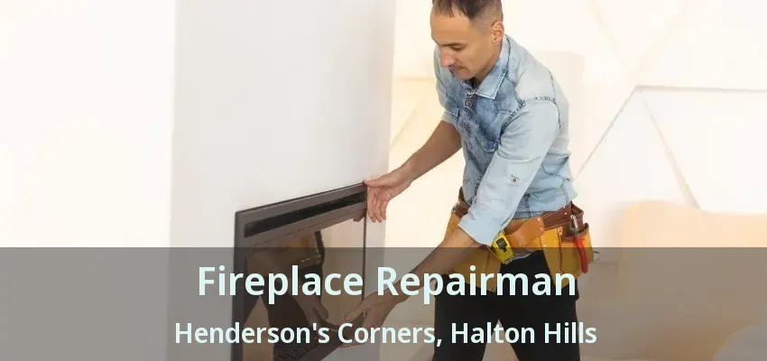 Fireplace Repairman Henderson's Corners, Halton Hills - ON Fireplace Repairman Henderson's Corners, Halton Hills - ON