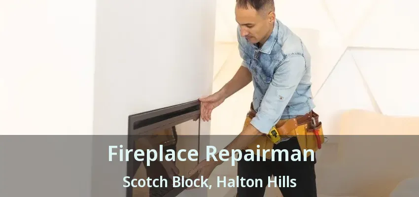 Fireplace Repairman Scotch Block, Halton Hills - ON
