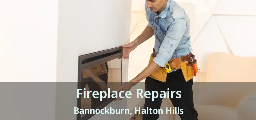 Fireplace Repairs Bannockburn, Halton Hills - ON Fireplace Repairs Bannockburn, Halton Hills - ON