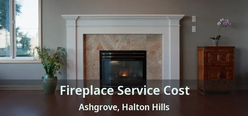 Fireplace Service Cost Ashgrove, Halton Hills - ON Fireplace Service Cost Ashgrove, Halton Hills - ON
