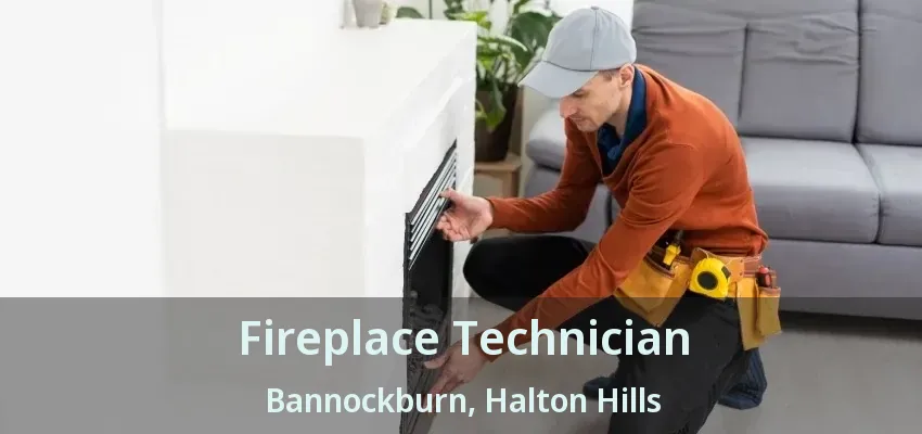 Fireplace Technician Bannockburn, Halton Hills - ON Fireplace Technician Bannockburn, Halton Hills - ON