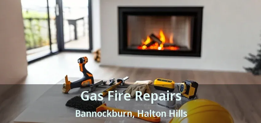 Gas Fire Repairs Bannockburn, Halton Hills - ON Gas Fire Repairs Bannockburn, Halton Hills - ON