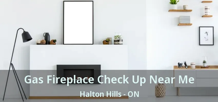 Gas Fireplace Check Up Near Me Halton Hills - ON Gas Fireplace Check Up Near Me Halton Hills - ON