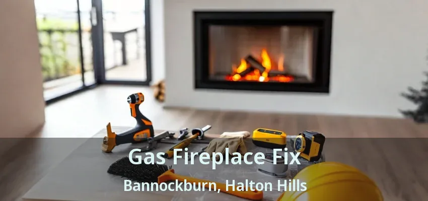 Gas Fireplace Fix Bannockburn, Halton Hills - ON Gas Fireplace Fix Bannockburn, Halton Hills - ON