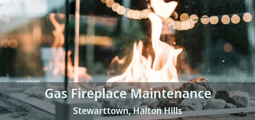 Gas Fireplace Maintenance Stewarttown, Halton Hills - ON Gas Fireplace Maintenance Stewarttown, Halton Hills - ON