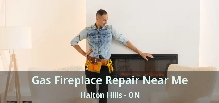 Gas Fireplace Repair Near Me Halton Hills - ON Gas Fireplace Repair Near Me Halton Hills - ON