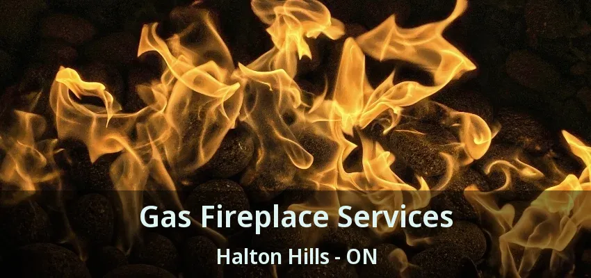 Gas Fireplace Services Halton Hills - ON Gas Fireplace Services Halton Hills - ON