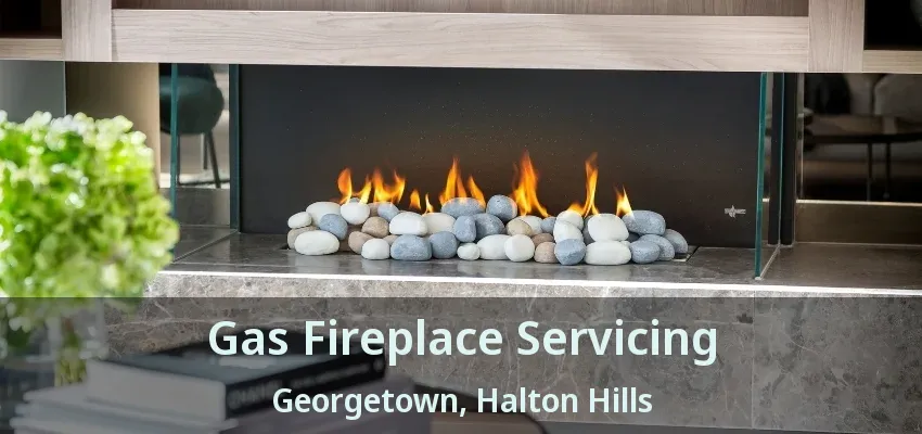 Gas Fireplace Servicing Georgetown, Halton Hills - ON Gas Fireplace Servicing Georgetown, Halton Hills - ON