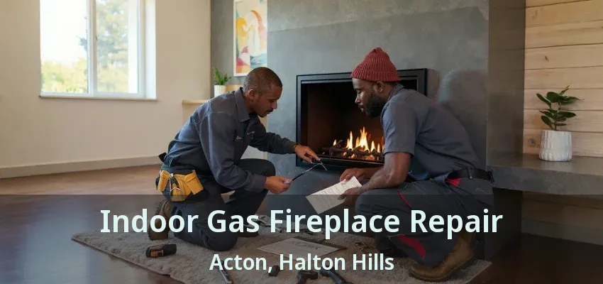 Indoor Gas Fireplace Repair Acton, Halton Hills - ON
