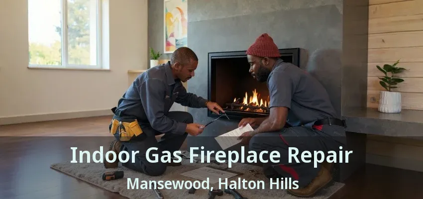 Indoor Gas Fireplace Repair Mansewood, Halton Hills - ON Indoor Gas Fireplace Repair Mansewood, Halton Hills - ON