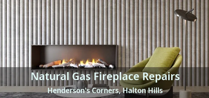 Natural Gas Fireplace Repairs Henderson's Corners, Halton Hills - ON Natural Gas Fireplace Repairs Henderson's Corners, Halton Hills - ON