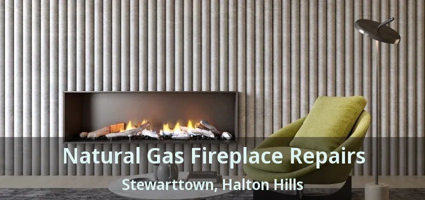 Natural Gas Fireplace Repairs Stewarttown, Halton Hills - ON