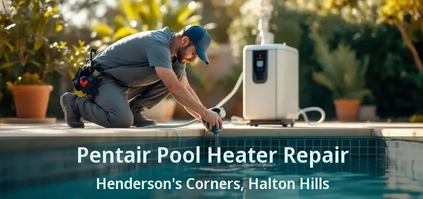 Pentair Pool Heater Repair Henderson's Corners, Halton Hills - ON