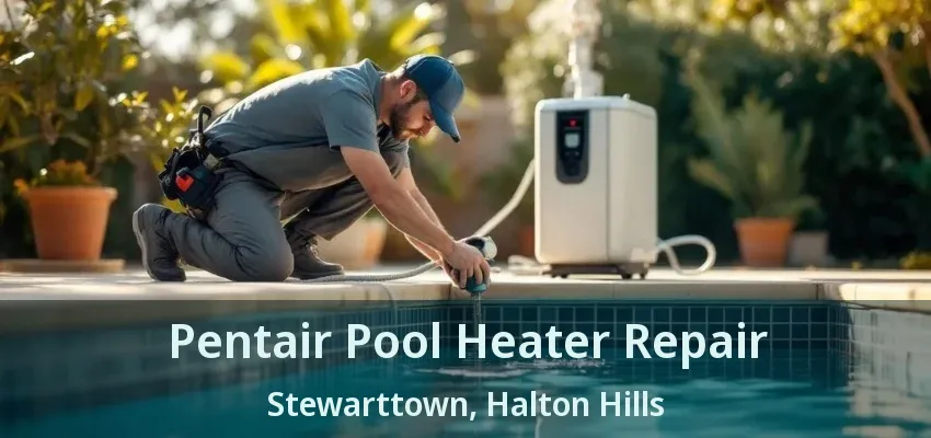 Pentair Pool Heater Repair Stewarttown, Halton Hills - ON Pentair Pool Heater Repair Stewarttown, Halton Hills - ON