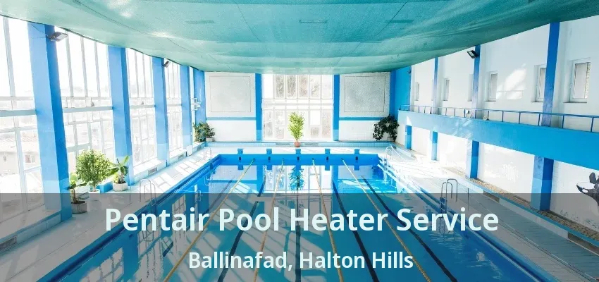 Pentair Pool Heater Service Ballinafad, Halton Hills - ON Pentair Pool Heater Service Ballinafad, Halton Hills - ON