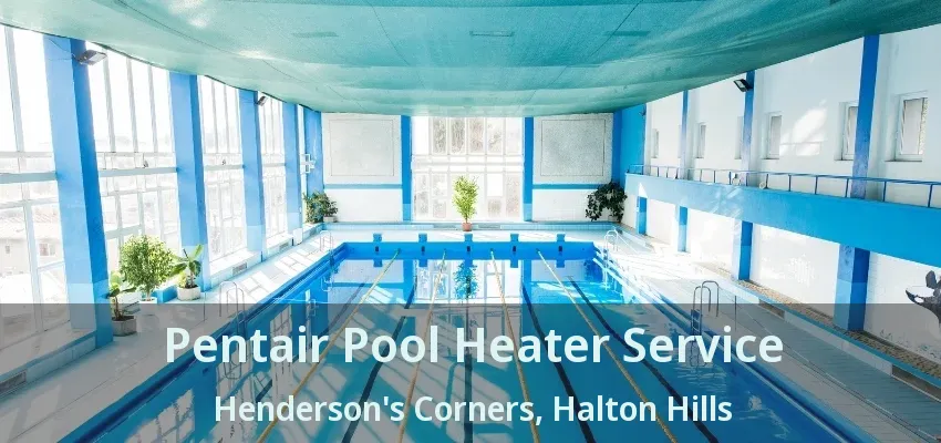 Pentair Pool Heater Service Henderson's Corners, Halton Hills - ON Pentair Pool Heater Service Henderson's Corners, Halton Hills - ON