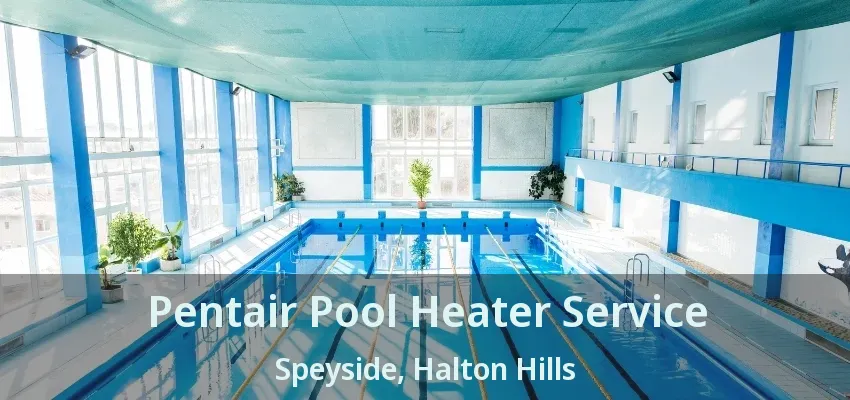 Pentair Pool Heater Service Speyside, Halton Hills - ON Pentair Pool Heater Service Speyside, Halton Hills - ON
