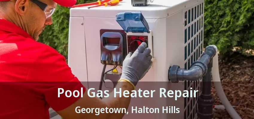 Pool Gas Heater Repair Georgetown, Halton Hills - ON Pool Gas Heater Repair Georgetown, Halton Hills - ON