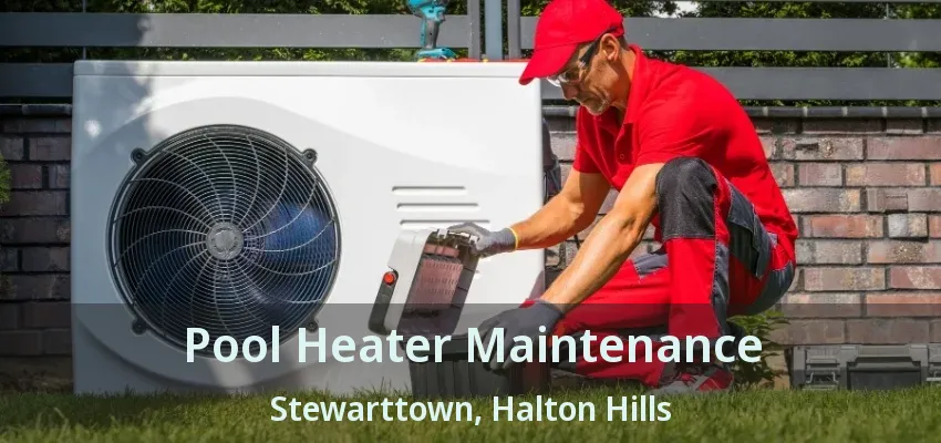 Pool Heater Maintenance Stewarttown, Halton Hills - ON Pool Heater Maintenance Stewarttown, Halton Hills - ON