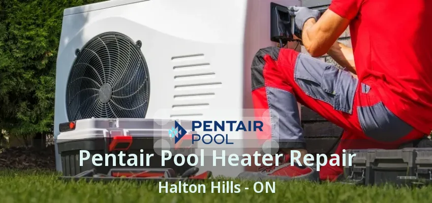 Pentair Pool Heater Repair Halton Hills - ON Pentair Pool Heater Repair Halton Hills - ON