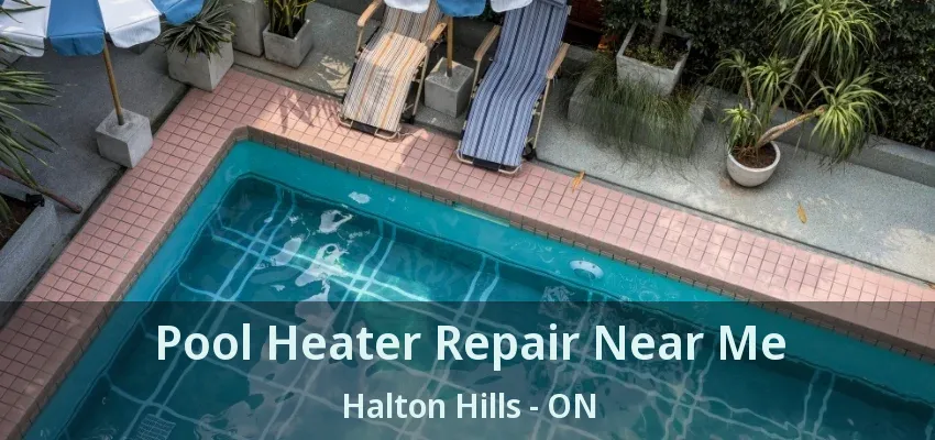 Pool Heater Repair Near Me Halton Hills - ON
