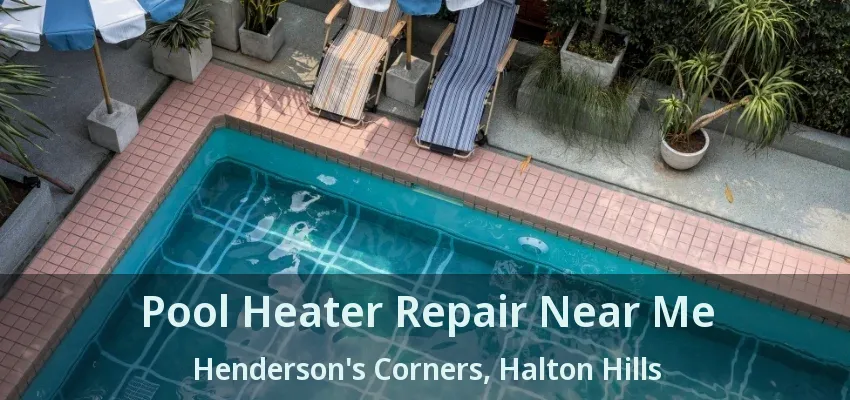 Pool Heater Repair Near Me Henderson's Corners, Halton Hills - ON Pool Heater Repair Near Me Henderson's Corners, Halton Hills - ON