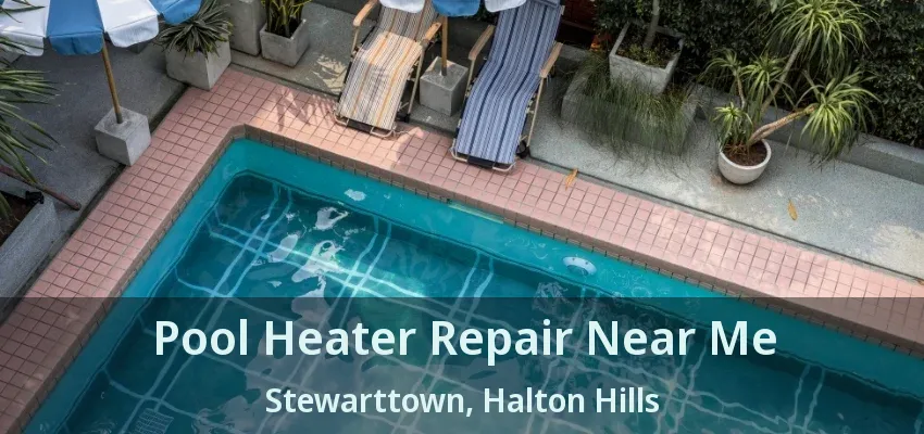 Pool Heater Repair Near Me Stewarttown, Halton Hills - ON Pool Heater Repair Near Me Stewarttown, Halton Hills - ON