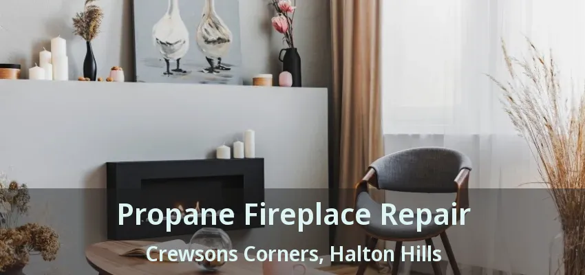 Propane Fireplace Repair Crewsons Corners, Halton Hills - ON
