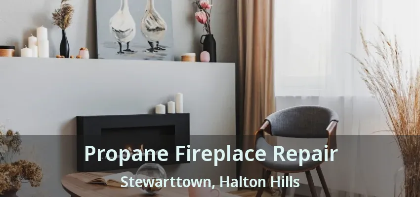 Propane Fireplace Repair Stewarttown, Halton Hills - ON Propane Fireplace Repair Stewarttown, Halton Hills - ON