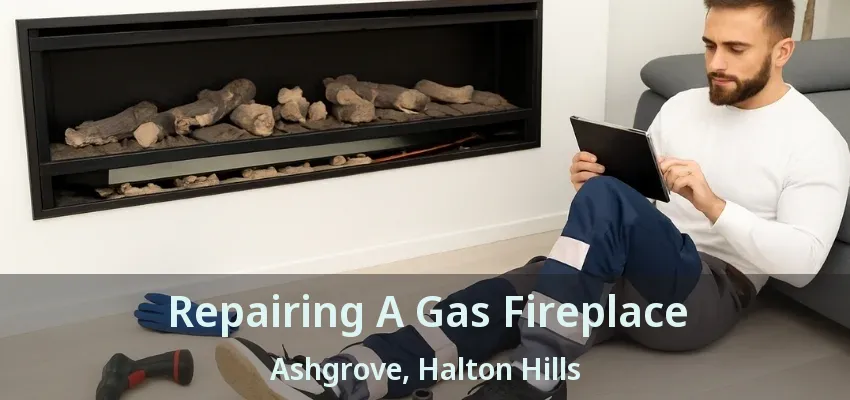 Repairing A Gas Fireplace Ashgrove, Halton Hills - ON Repairing A Gas Fireplace Ashgrove, Halton Hills - ON