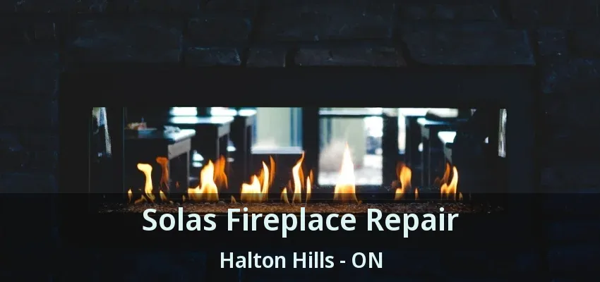 Solas Fireplace Repair Halton Hills - ON Solas Fireplace Repair Halton Hills - ON