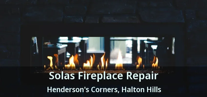 Solas Fireplace Repair Henderson's Corners, Halton Hills - ON Solas Fireplace Repair Henderson's Corners, Halton Hills - ON