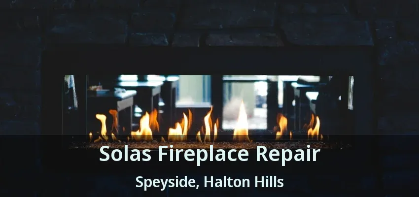 Solas Fireplace Repair Speyside, Halton Hills - ON