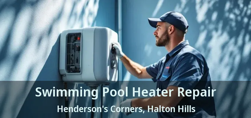 Swimming Pool Heater Repair Henderson's Corners, Halton Hills - ON