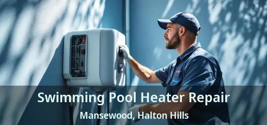 Swimming Pool Heater Repair Mansewood, Halton Hills - ON Swimming Pool Heater Repair Mansewood, Halton Hills - ON