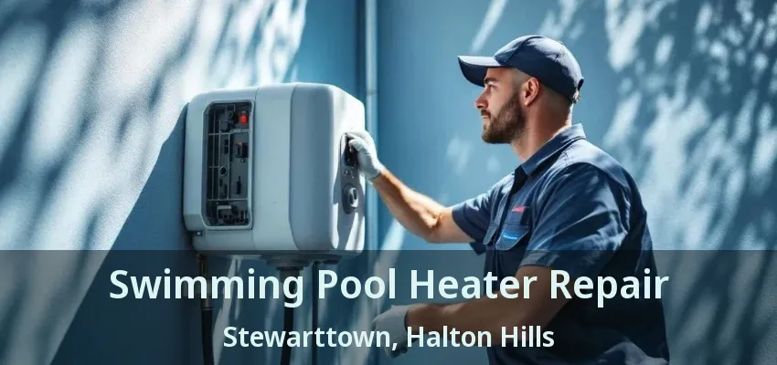 Swimming Pool Heater Repair Stewarttown, Halton Hills - ON Swimming Pool Heater Repair Stewarttown, Halton Hills - ON