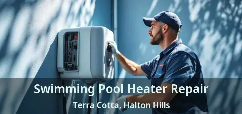 Swimming Pool Heater Repair Terra Cotta, Halton Hills - ON Swimming Pool Heater Repair Terra Cotta, Halton Hills - ON