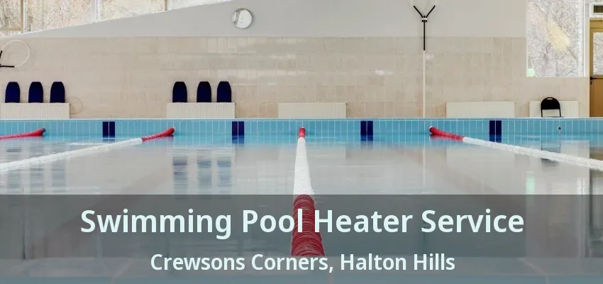 Swimming Pool Heater Service Crewsons Corners, Halton Hills - ON