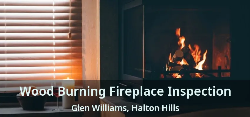 Wood Burning Fireplace Inspection Glen Williams, Halton Hills - ON Wood Burning Fireplace Inspection Glen Williams, Halton Hills - ON